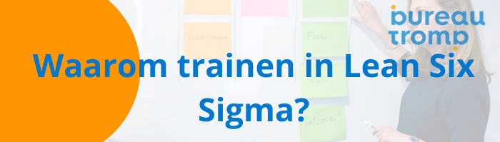 waarom wil jij jezelf trainen in lean six sigma